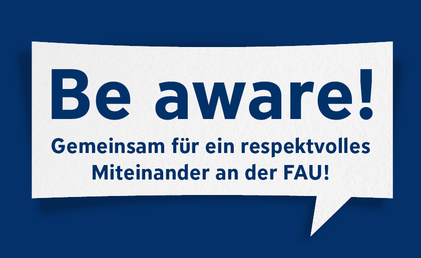 Die weiße Sprechblase "Be aware! Gemeinsam für ein respektvolles Miteinander an der FAU!" ist auf blauem Untergrund. Sie ist das Markenzeichen der Awarenesskampagne der FAU.